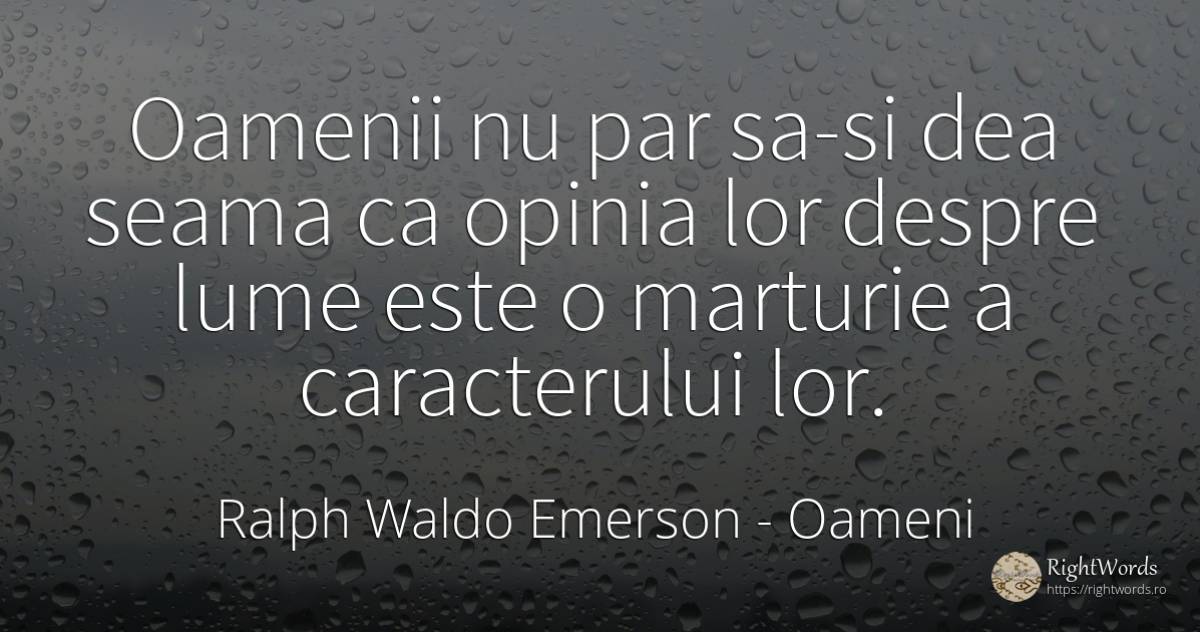 Oamenii nu par sa-si dea seama ca opinia lor despre lume... - Ralph Waldo Emerson, citat despre oameni, opinie, lume