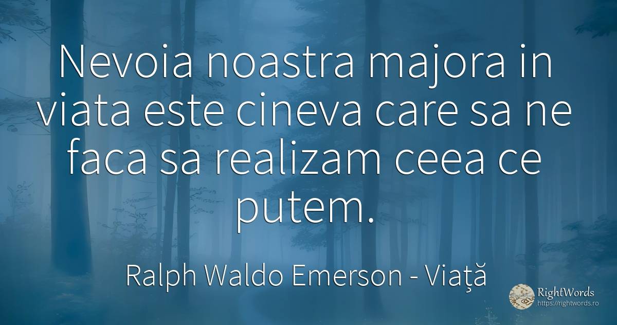 Nevoia noastra majora in viata este cineva care sa ne... - Ralph Waldo Emerson, citat despre viață, nevoie