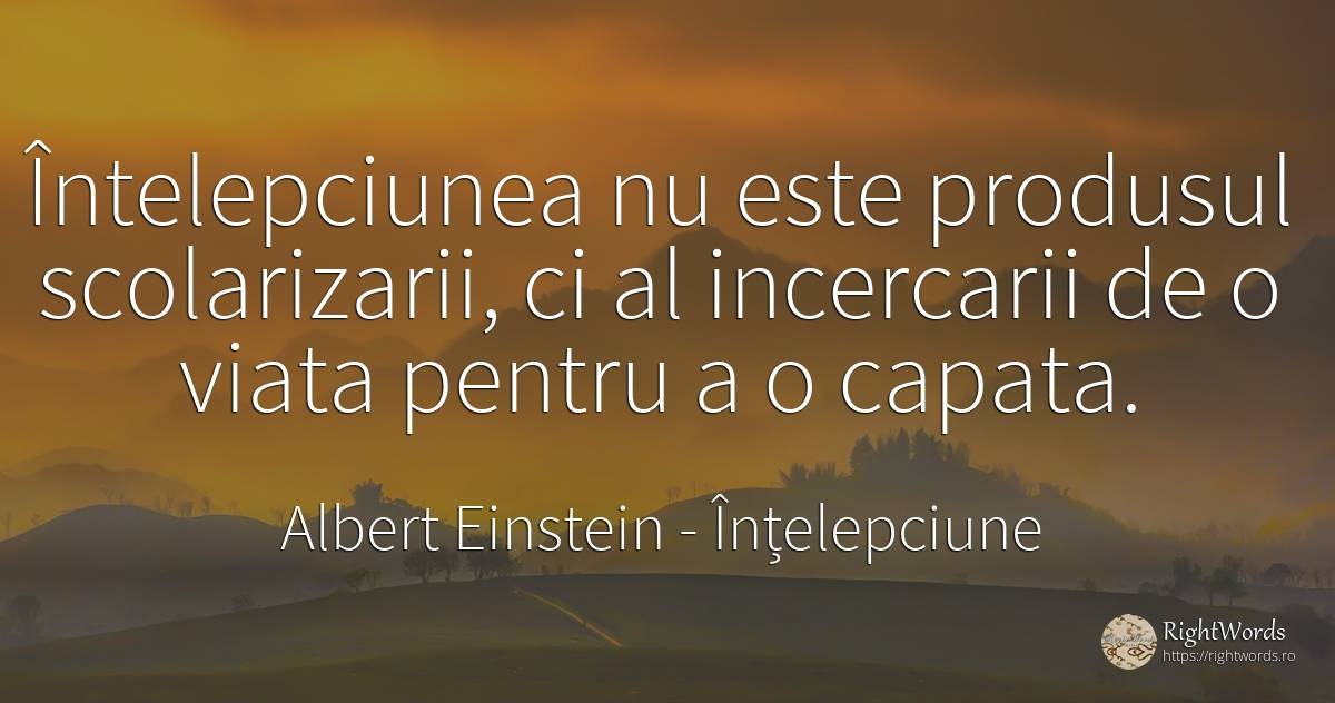 Întelepciunea nu este produsul scolarizarii, ci al... - Albert Einstein, citat despre înțelepciune, viață