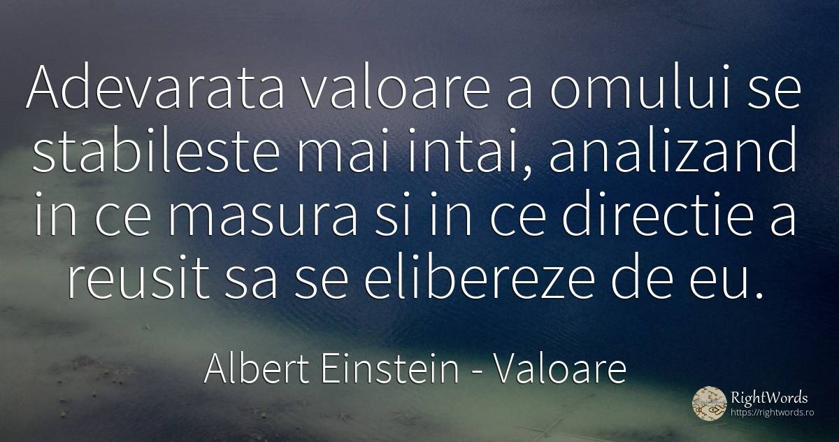 Adevarata valoare a omului se stabileste mai intai, ... - Albert Einstein, citat despre valoare, măsură