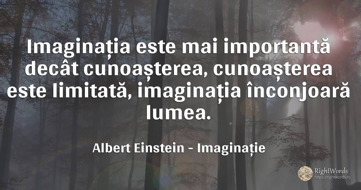 Imaginația este mai importantă decât cunoașterea, ... - Albert Einstein, citat despre imaginație, cunoaștere, lume, viață