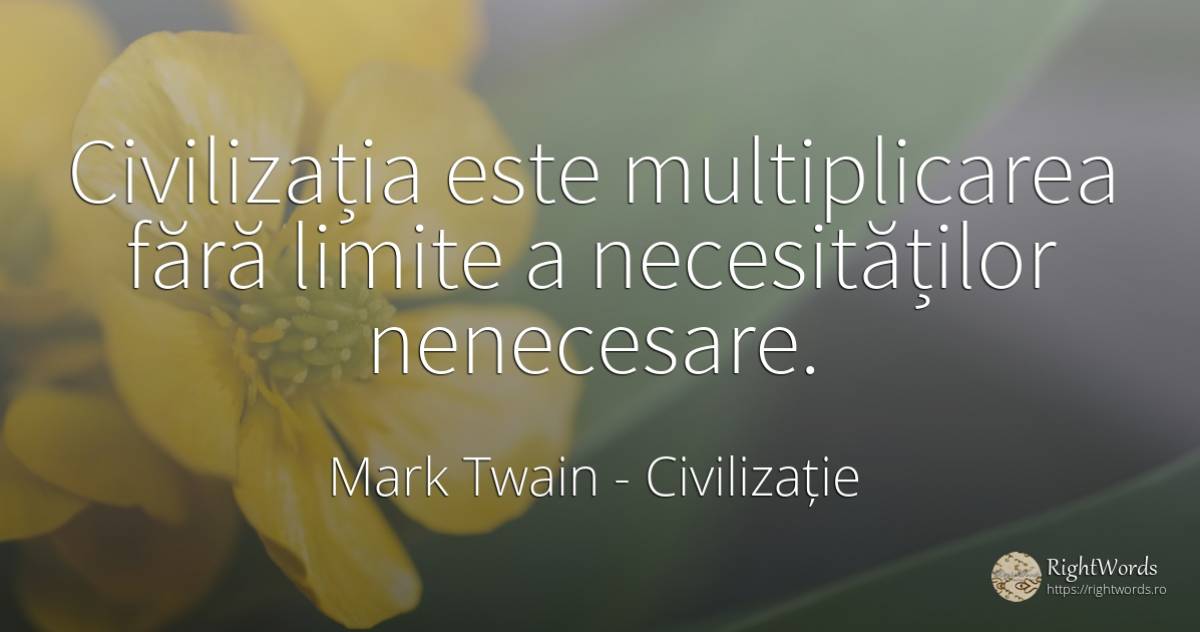 Civilizația este multiplicarea fără limite a... - Mark Twain, citat despre civilizație, limite
