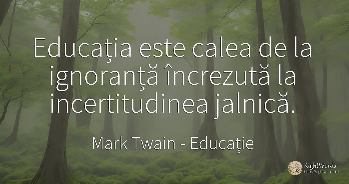 Educația este calea de la ignoranță încrezută la... - Mark Twain, citat despre educație, ignoranță