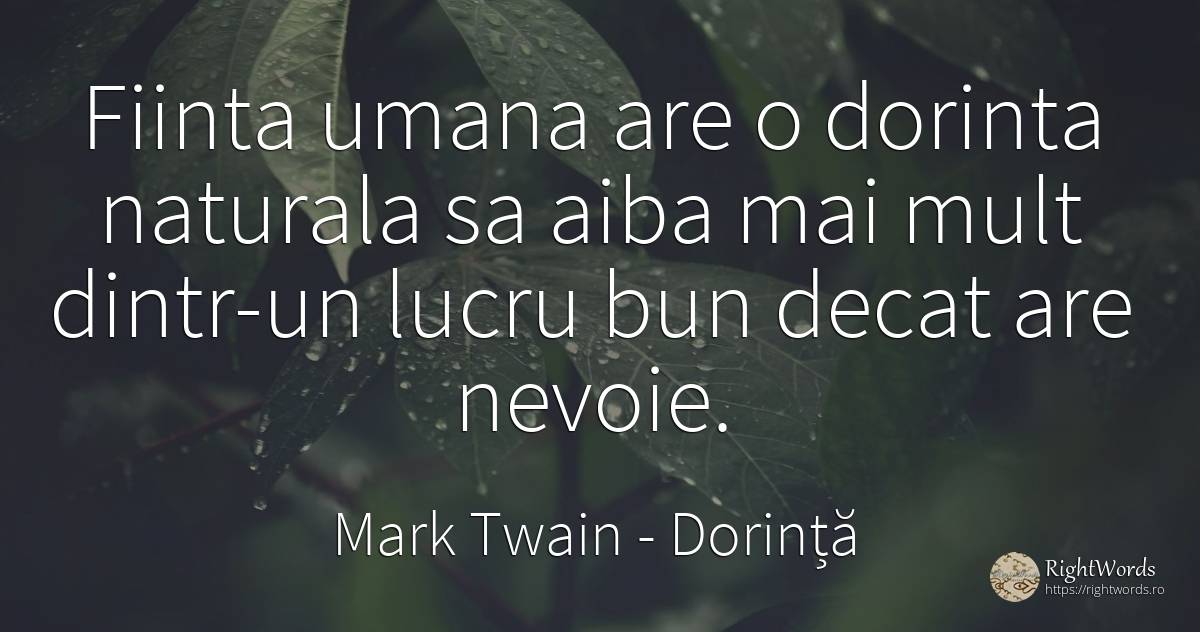 Fiinta umana are o dorinta naturala sa aiba mai mult... - Mark Twain, citat despre dorință, ființă, nevoie