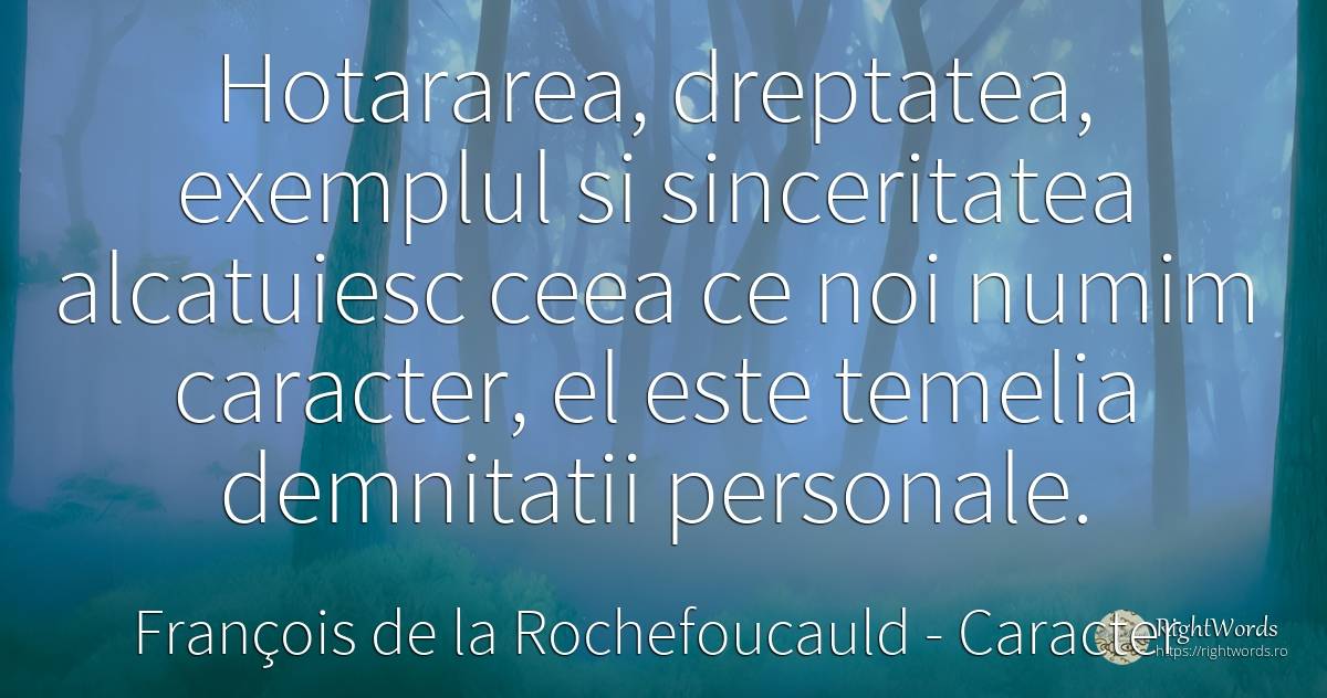 Hotararea, dreptatea, exemplul si sinceritatea alcatuiesc... - François de la Rochefoucauld, citat despre caracter, exemplu, sinceritate, dreptate