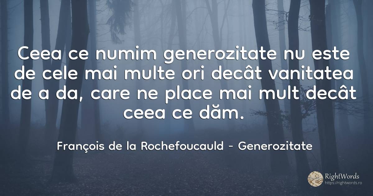 Ceea ce numim generozitate nu este de cele mai multe ori... - François de la Rochefoucauld, citat despre generozitate, vanitate