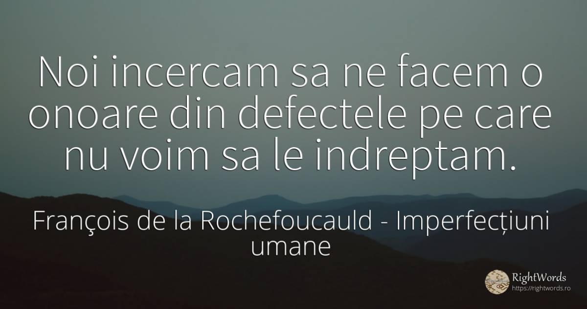 Noi incercam sa ne facem o onoare din defectele pe care... - François de la Rochefoucauld, citat despre imperfecțiuni umane, onoare, defecte