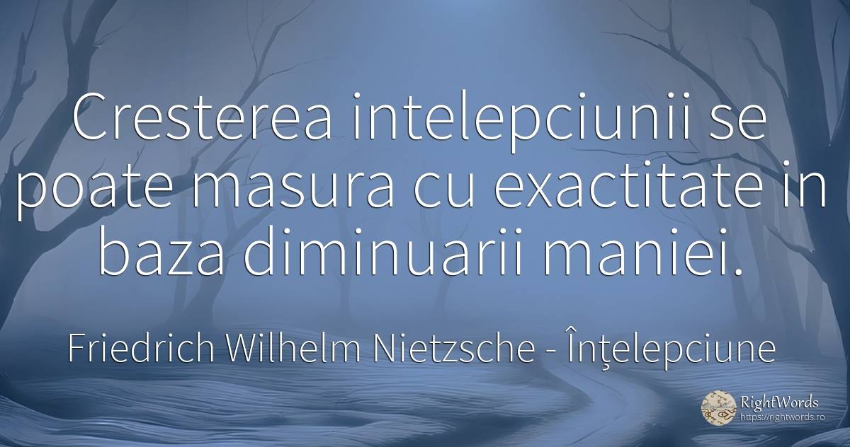 Cresterea intelepciunii se poate masura cu exactitate in... - Friedrich Wilhelm Nietzsche, citat despre înțelepciune, măsură