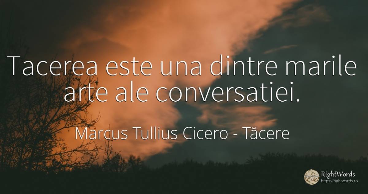 Tacerea este una dintre marile arte ale conversatiei. - Marcus Tullius Cicero, citat despre tăcere