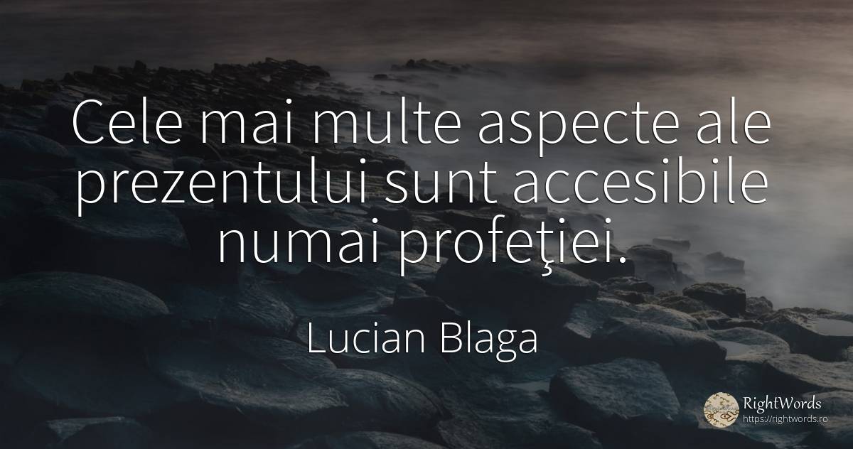Cele mai multe aspecte ale prezentului sunt accesibile... - Lucian Blaga