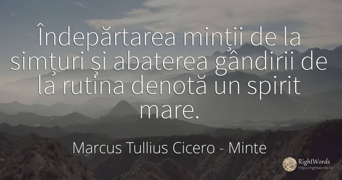 Îndepărtarea minții de la simțuri și abaterea gândirii de... - Marcus Tullius Cicero, citat despre minte, spirit