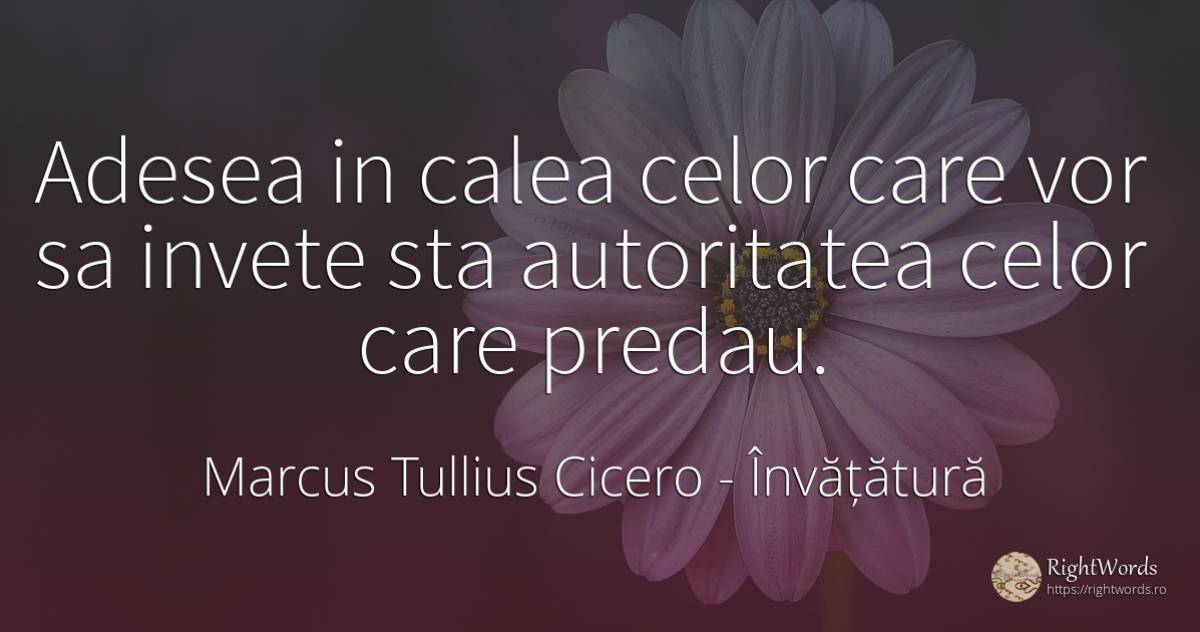 Adesea in calea celor care vor sa invete sta autoritatea... - Marcus Tullius Cicero, citat despre învățătură, autoritate