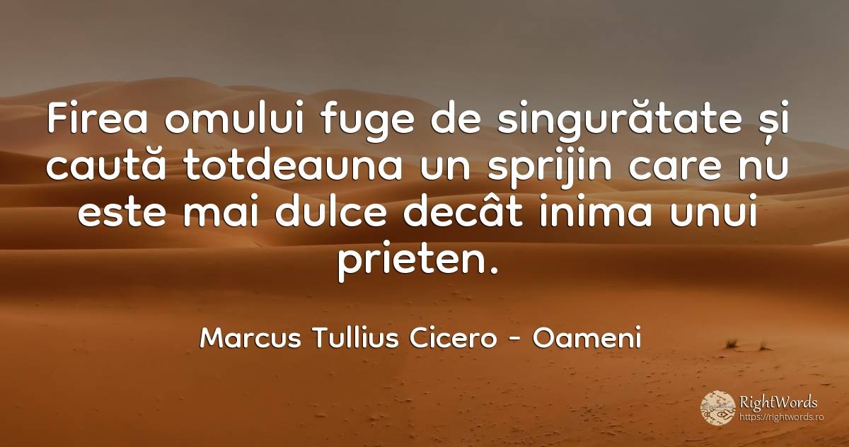 Firea omului fuge de singuratate si cauta totdeauna un... - Marcus Tullius Cicero, citat despre oameni, singurătate, prietenie, căutare, inimă
