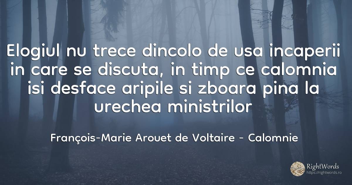 Elogiul nu trece dincolo de usa incaperii in care se... - François-Marie Arouet de Voltaire, citat despre calomnie, zbor, timp