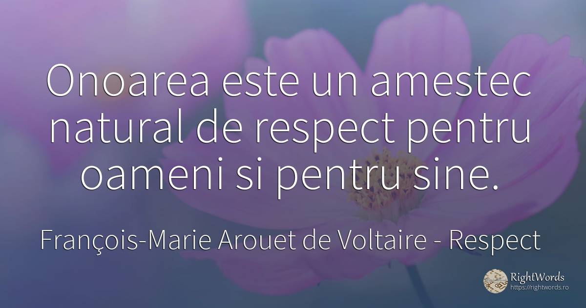 Onoarea este un amestec natural de respect pentru oameni... - François-Marie Arouet de Voltaire, citat despre respect, onoare, oameni