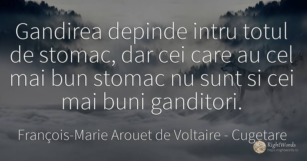 Gandirea depinde intru totul de stomac, dar cei care au... - François-Marie Arouet de Voltaire, citat despre cugetare