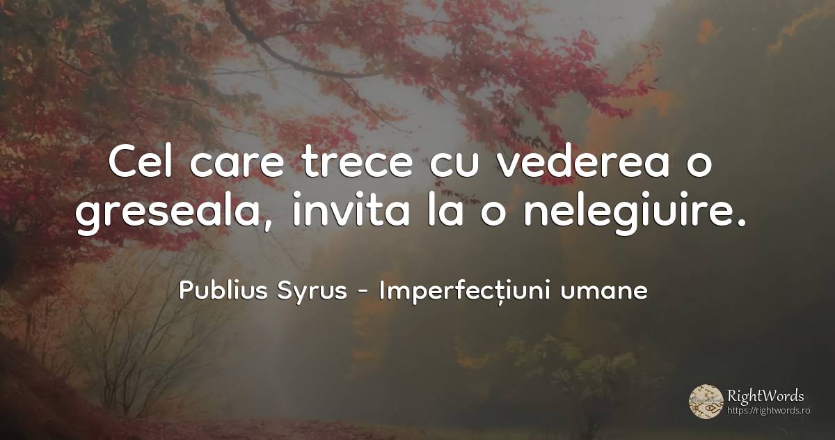 Cel care trece cu vederea o greseala, invita la o... - Publius Syrus, citat despre imperfecțiuni umane, greșeală