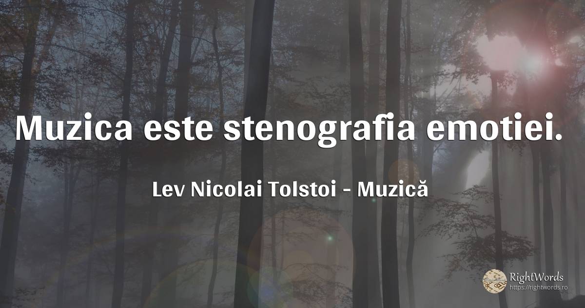 Muzica este stenografia emotiei. - Contele Lev Nikolaevici Tolstoi, (Leo Tolstoy), citat despre muzică