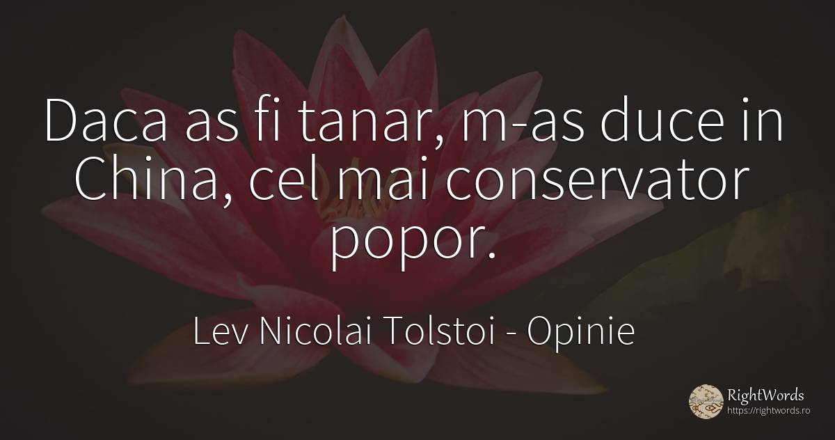 Daca as fi tanar, m-as duce in China, cel mai conservator... - Contele Lev Nikolaevici Tolstoi, (Leo Tolstoy), citat despre opinie, tinerețe
