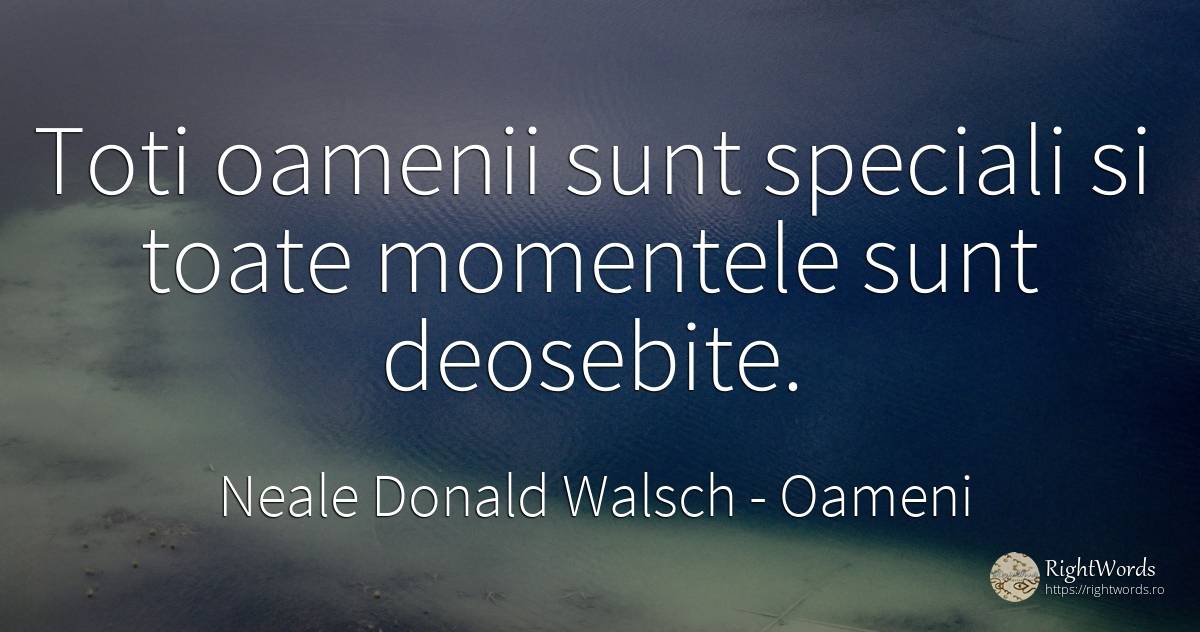 Toti oamenii sunt speciali si toate momentele sunt... - Neale Donald Walsch, citat despre oameni, conversație, dumnezeu