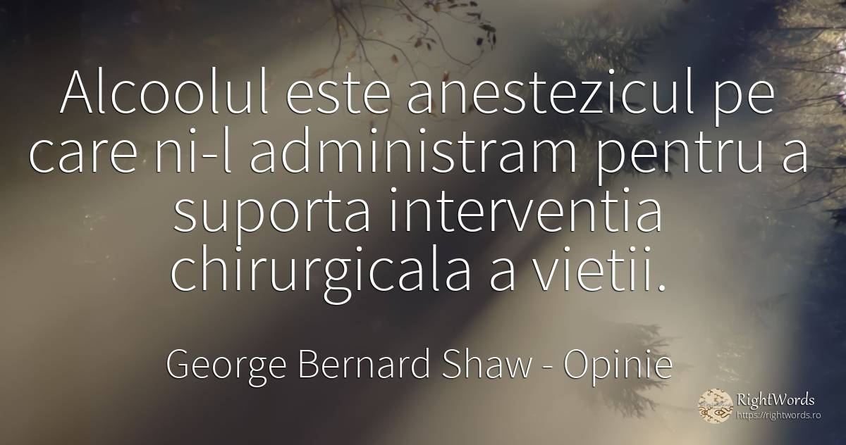 Alcoolul este anestezicul pe care ni-l administram pentru... - George Bernard Shaw, citat despre opinie, viață