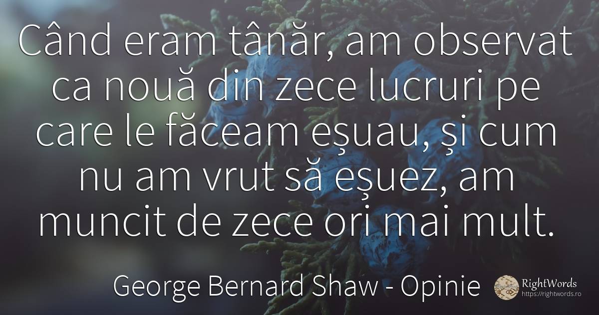 Când eram tânăr, am observat ca nouă din zece lucruri pe... - George Bernard Shaw, citat despre opinie, tinerețe, lucruri