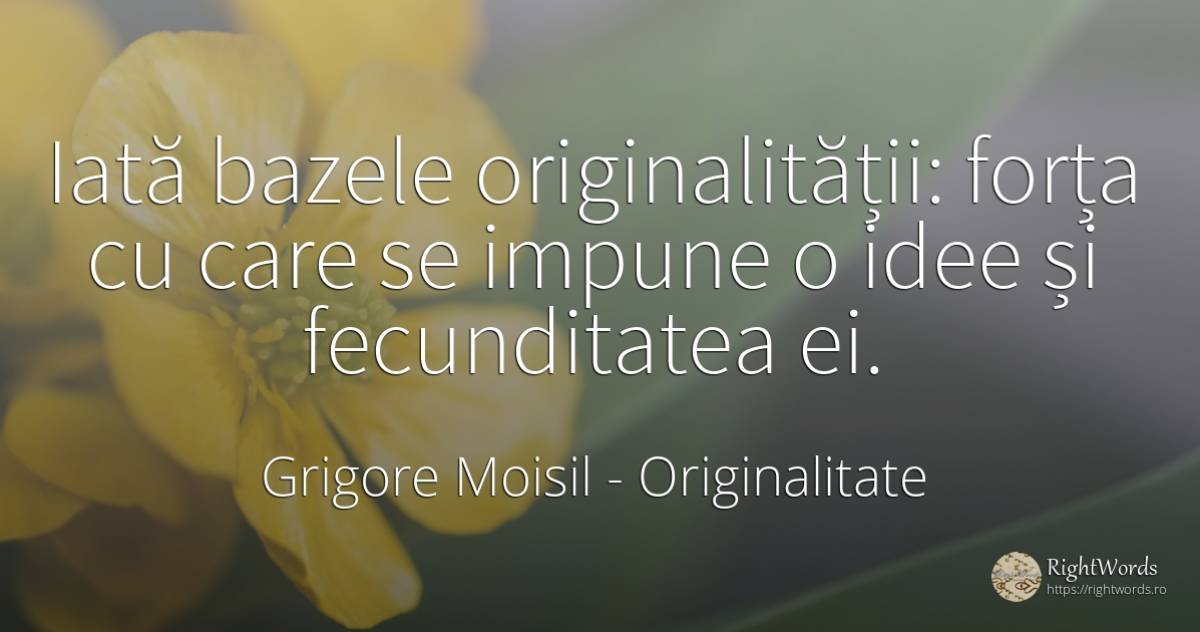 Iată bazele originalității: forța cu care se impune o... - Grigore Moisil, citat despre originalitate, idee, forță
