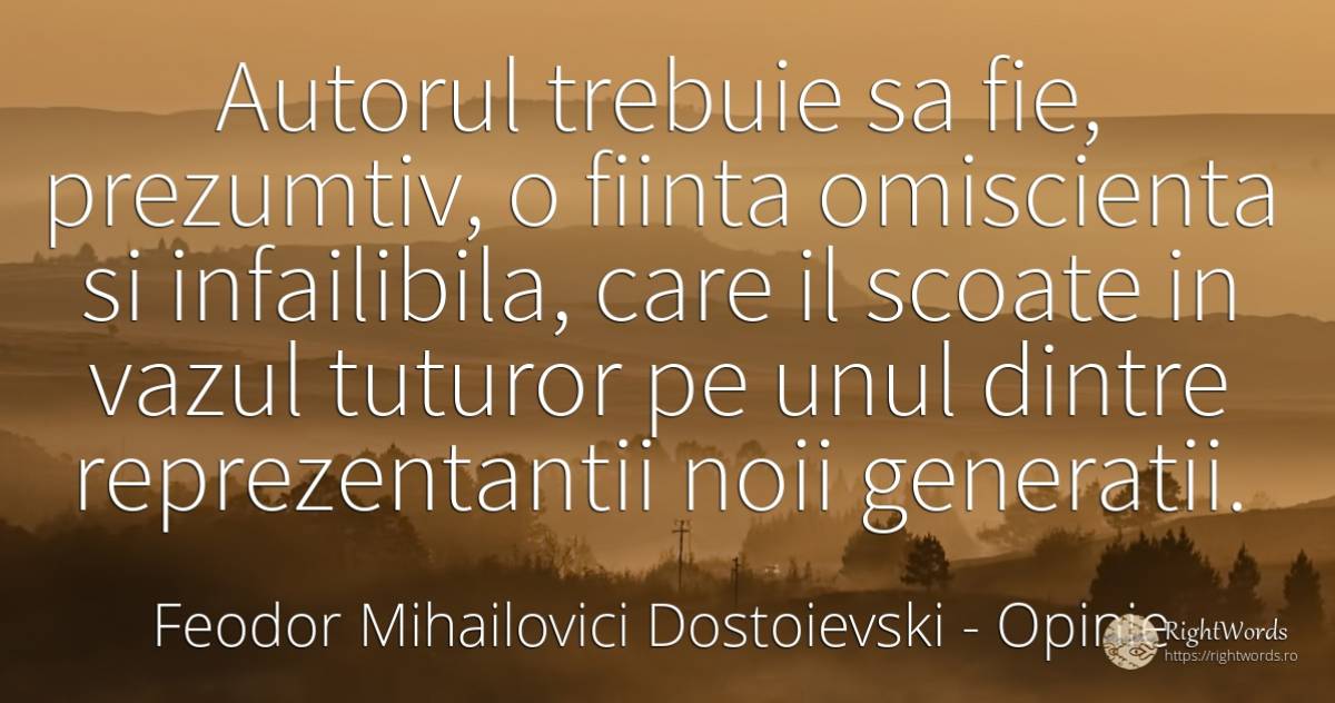 Autorul trebuie sa fie, prezumtiv, o fiinta omiscienta si... - Feodor Mihailovici Dostoievski, citat despre opinie, ființă