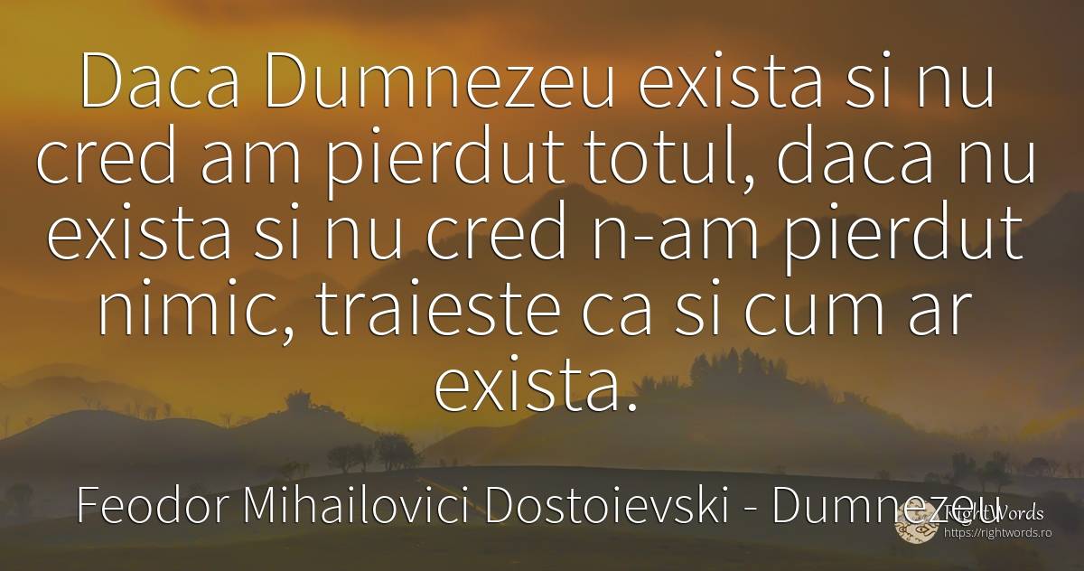Daca Dumnezeu exista si nu cred am pierdut totul, daca nu... - Feodor Mihailovici Dostoievski, citat despre dumnezeu, nimic