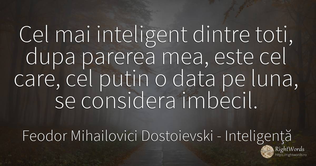 Cel mai inteligent dintre toti, dupa parerea mea, este... - Feodor Mihailovici Dostoievski, citat despre inteligență, lună, zi de naștere