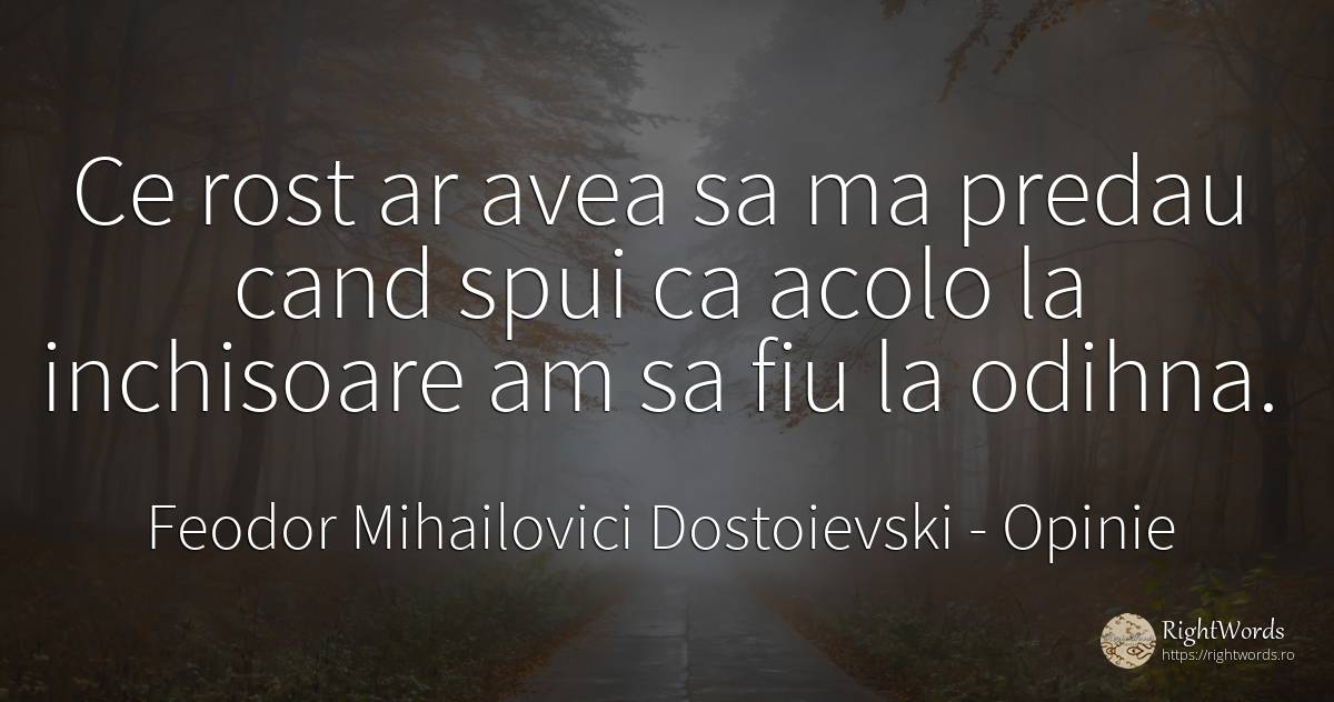 Ce rost ar avea sa ma predau cand spui ca acolo la... - Feodor Mihailovici Dostoievski, citat despre opinie