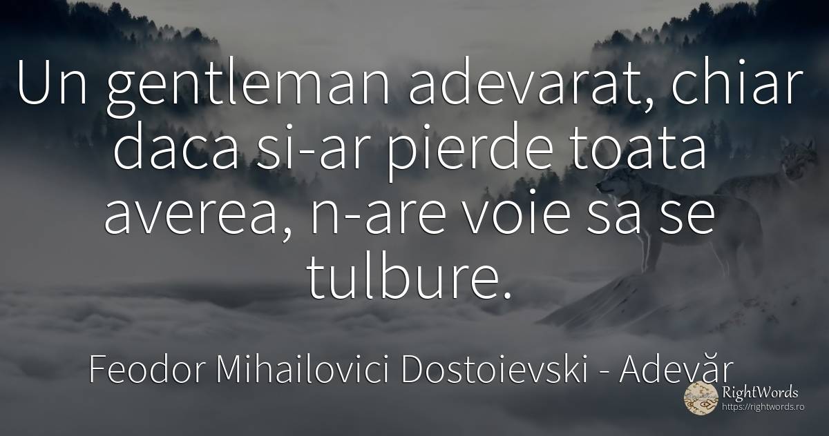 Un gentleman adevarat, chiar daca si-ar pierde toata... - Feodor Mihailovici Dostoievski, citat despre adevăr, bogăție