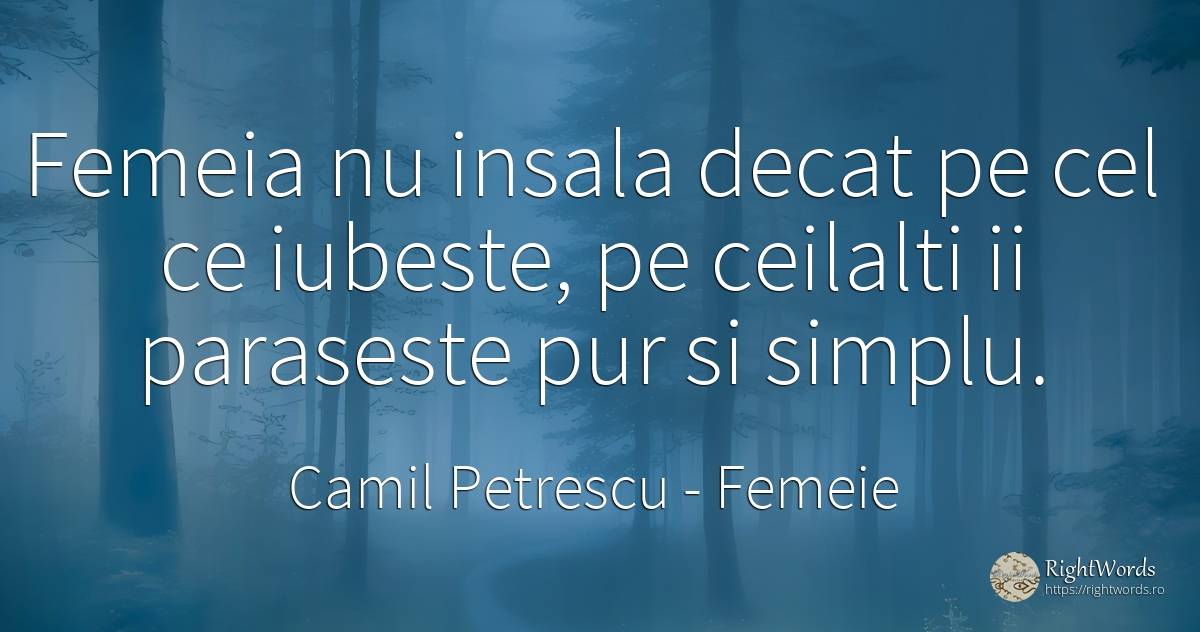 Femeia nu insala decat pe cel ce iubeste, pe ceilalti ii... - Camil Petrescu, citat despre femeie, iubire, simplitate
