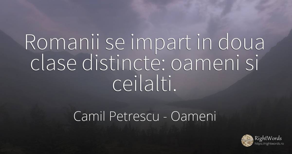 Romanii se impart in doua clase distincte: oameni si... - Camil Petrescu, citat despre oameni, cuvânt