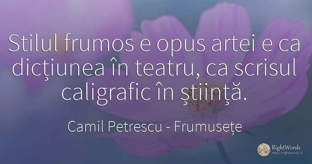 Stilul frumos e opus artei e ca dicțiunea în teatru, ca... - Camil Petrescu, citat despre frumusețe, stil, scris, teatru, știință