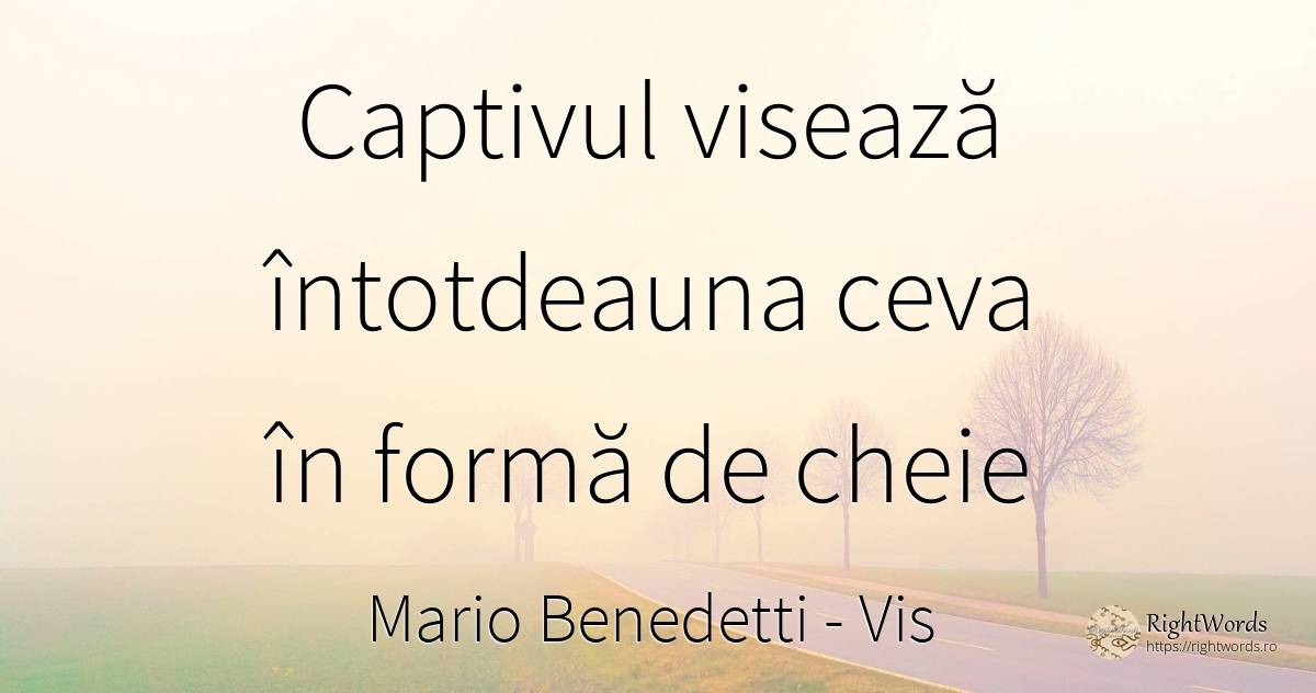 Captivul visează întotdeauna ceva în formă de cheie - Mario Benedetti, citat despre vis