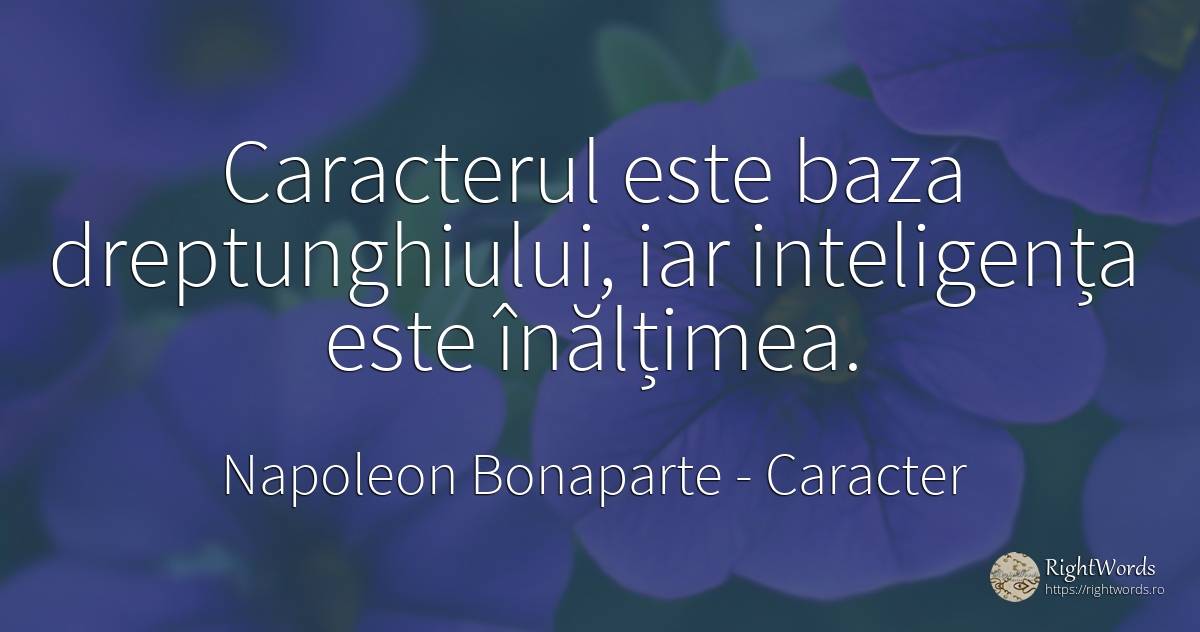 Caracterul este baza dreptunghiului, iar inteligența este... - Napoleon Bonaparte, citat despre caracter, inteligență
