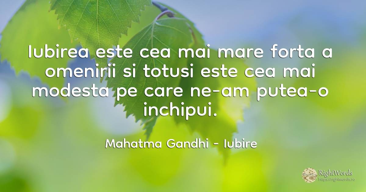 Iubirea este cea mai mare forta a omenirii si totusi este... - Mahatma Gandhi, citat despre iubire, forță
