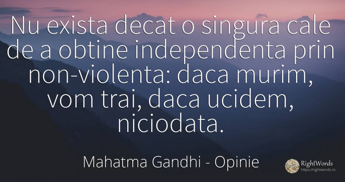 Nu exista decat o singura cale de a obtine independenta... - Mahatma Gandhi, citat despre opinie, independenţă, violență