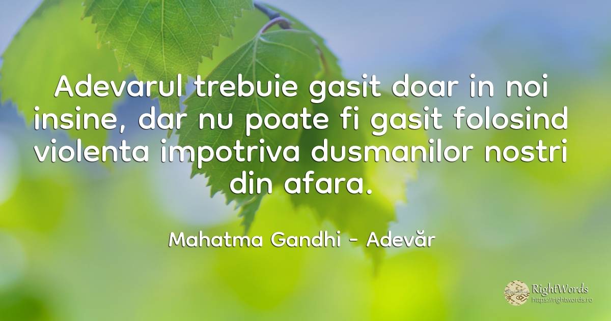 Adevarul trebuie gasit doar in noi insine, dar nu poate... - Mahatma Gandhi, citat despre adevăr, violență