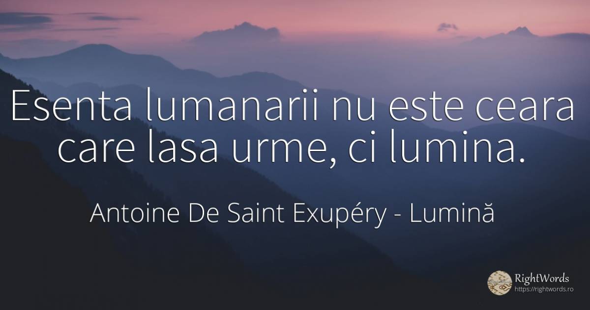 Esenta lumanarii nu este ceara care lasa urme, ci lumina. - Antoine de Saint Exupéry (Exuperry), citat despre lumină, esențial