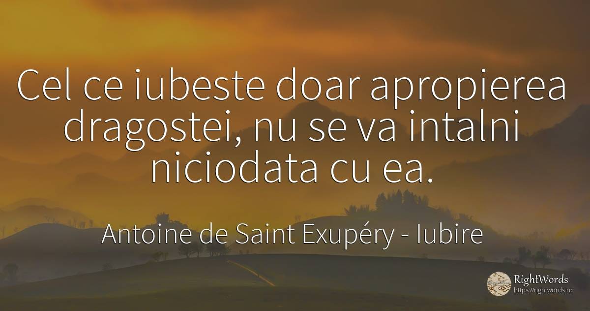 Cel ce iubeste doar apropierea dragostei, nu se va... - Antoine de Saint Exupéry (Exuperry), citat despre iubire