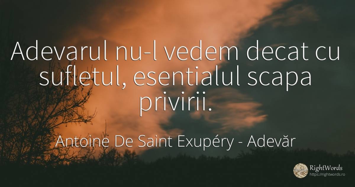 Adevarul nu-l vedem decat cu sufletul, esentialul scapa... - Antoine de Saint Exupéry (Exuperry), citat despre adevăr, esențial, suflet