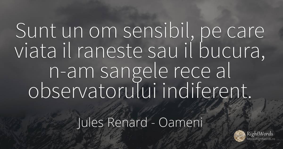Sunt un om sensibil, pe care viata il raneste sau il... - Jules Renard, citat despre oameni, sensibilitate, sânge, indiferență, viață