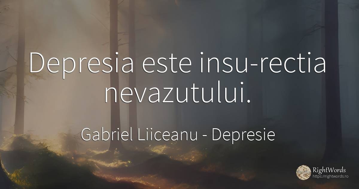 Depresia este insu­rectia nevazutului. - Gabriel Liiceanu, citat despre depresie