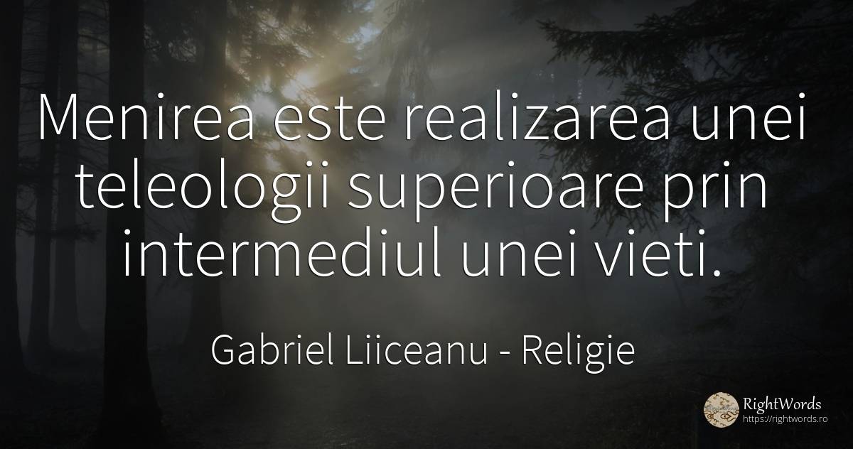 Menirea este realizarea unei teleologii superioare prin... - Gabriel Liiceanu, citat despre religie, limite