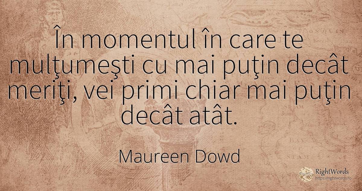 În momentul în care te mulţumeşti cu mai puţin decât... - Maureen Dowd