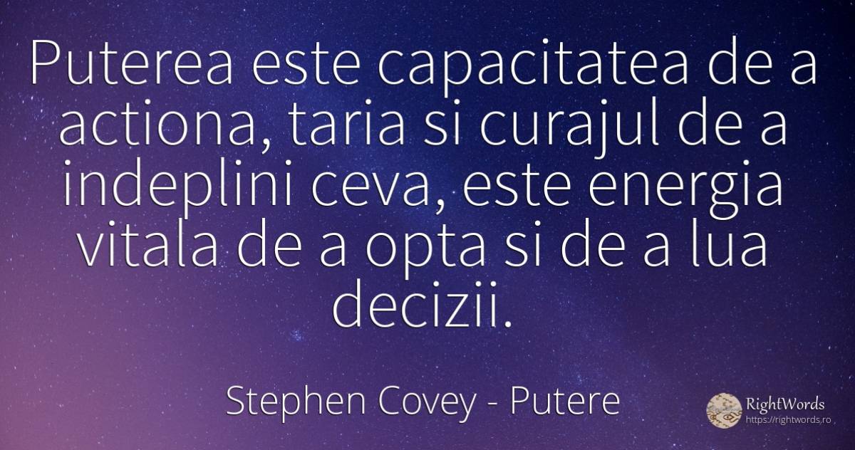 Puterea este capacitatea de a actiona, taria si curajul... - Stephen Covey, citat despre putere, curaj