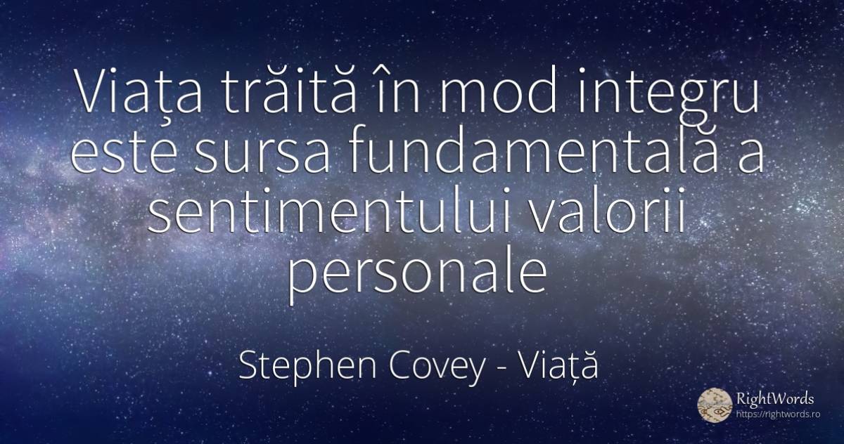 Viața trăită în mod integru este sursa fundamentală a... - Stephen Covey, citat despre viață