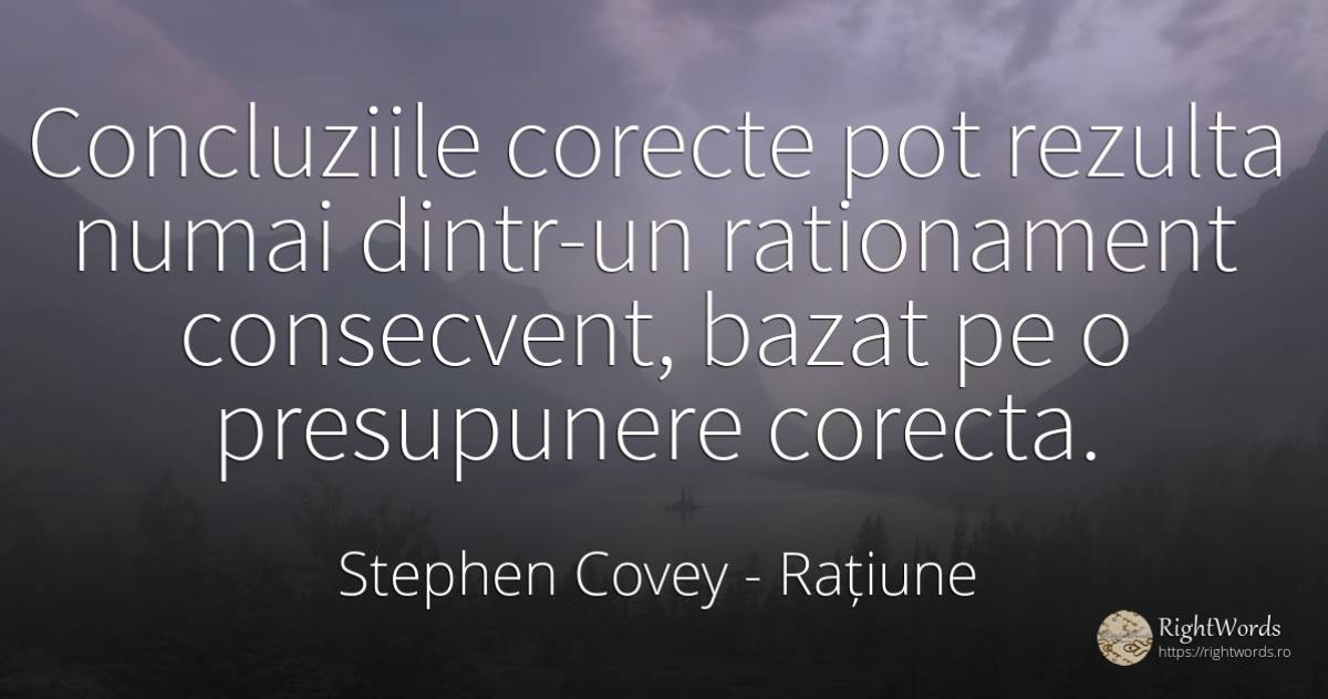 Concluziile corecte pot rezulta numai dintr-un... - Stephen Covey, citat despre rațiune